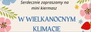 Napis na plakacie: Serdecznie zapraszamy na mini kiermasz W WIELKANOCNYM KLIMACIE.