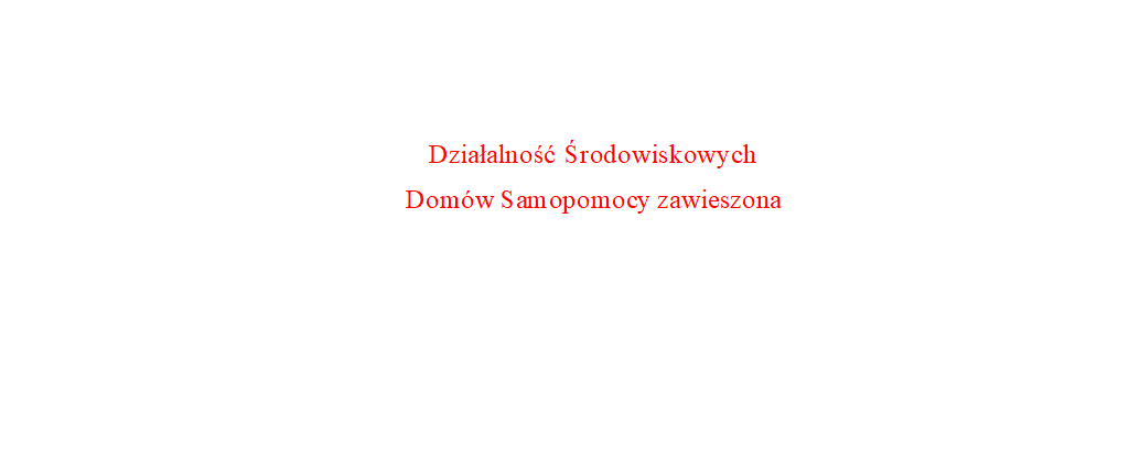 Działalność Środowiskowych Domów Samopomocy zawieszona