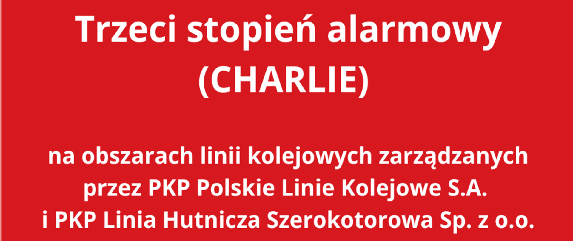 Trzeci stopień alarmowy (CHARLIE) na obszarach linii kolejowych zarządzanych przez PKP Polskie Linie Kolejowe S.A. i PKP Linia Hutnicza Szerokotorowa Sp. z o.o.