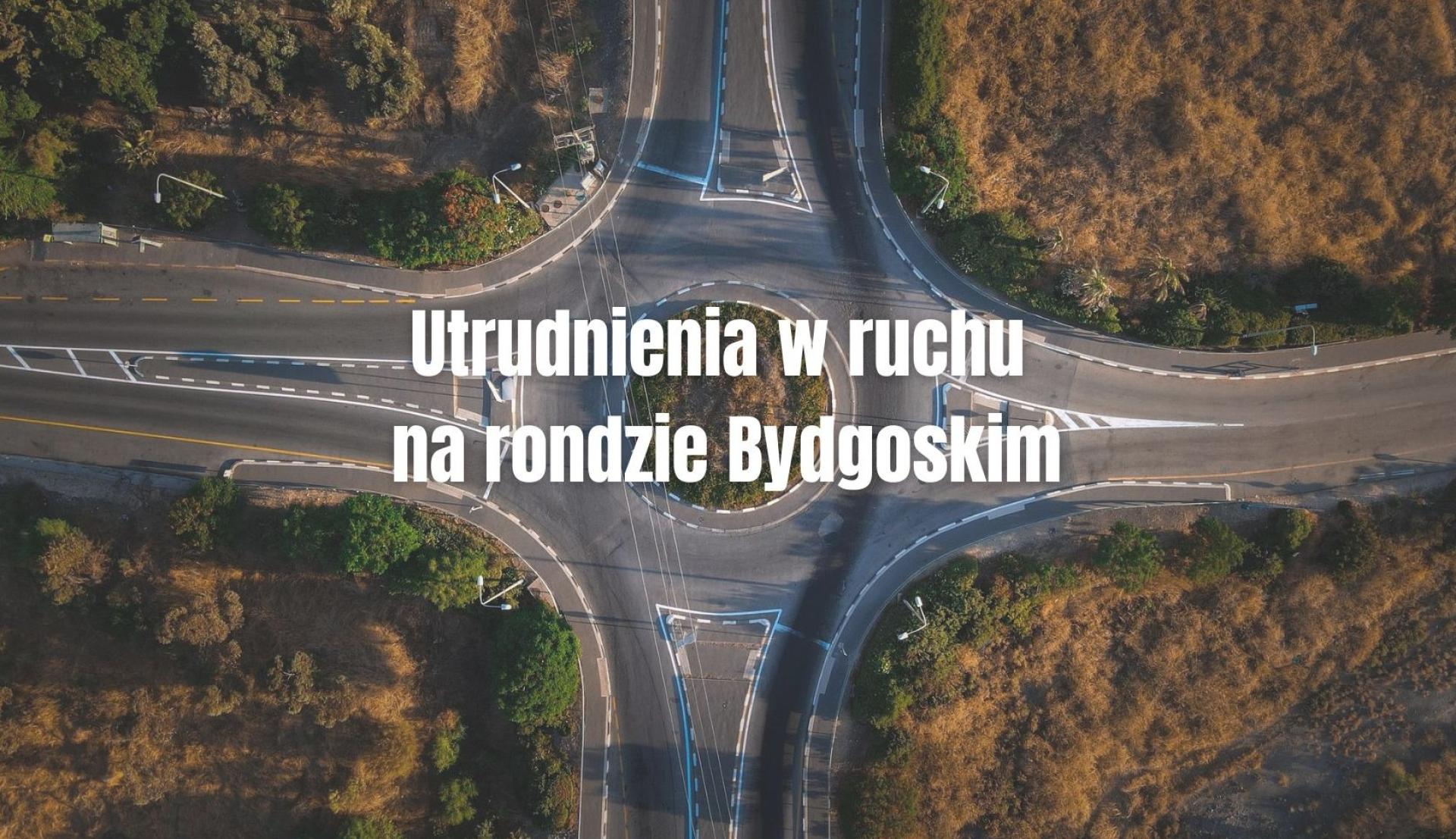 Informacja o utrudnieniach w ruchu drogowym na rondzie Bydgoskim
