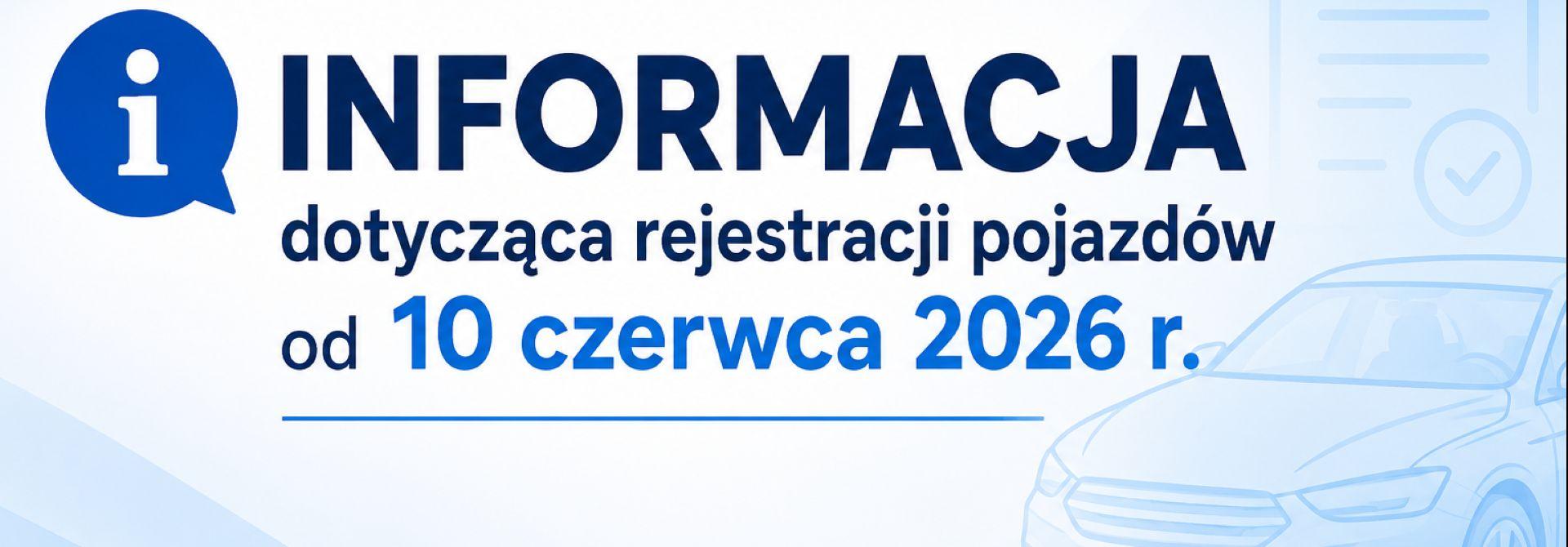 Informacja dotycząca rejestracji pojazdów od 10 czerwca 2026 r.